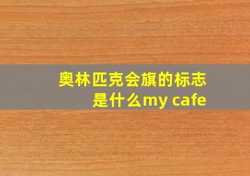 奥林匹克会旗的标志是什么my cafe